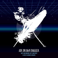 Air Drawn Dagger - My Murder of Crows (Luke Harris Remix)
