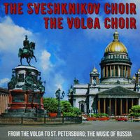 The Sveshknikov Choir and The Volga Choir - From the Volga to St. Petersburg; The Music of Russia