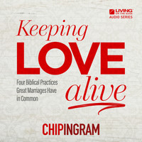 Chip Ingram - Keeping Love Alive: Four Biblical Practices Great Marriages Have in Common