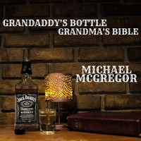 Michael McGregor - Grandaddy's Bottle, Grandma's Bible