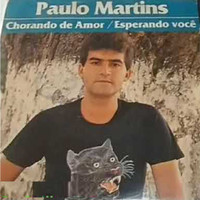 Paulo Martins - Paulo Martins - Chorando de Amor / Esperando Você