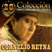 Cornelio Reyna - 20 de Colección Con el Bohemio del Pueblo