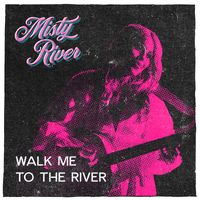 Misty River - Walk Me to the River