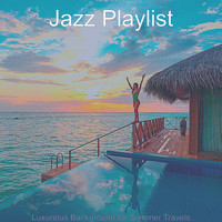 Jazz Playlist - Luxurious Background for Summer Travels