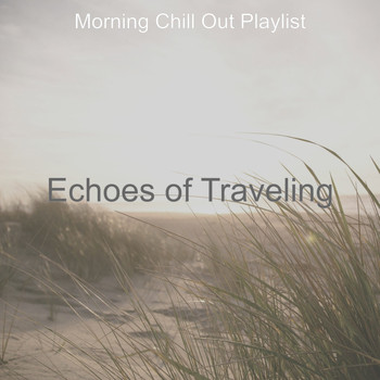 Morning Chill Out Playlist - Echoes of Traveling