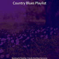 Country Blues Playlist - Backdrop for Traveling - Friendly Slow Blues Harmonica