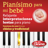 Cicero - Pianísimo para Mi Bebé: Relajante Interpretaciones Lentas para Piano (Canciones de Cuna Famosas Clásico y Tradicional)