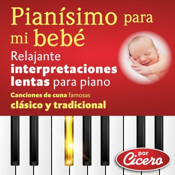 Cicero - Pianísimo para Mi Bebé: Relajante Interpretaciones Lentas para Piano (Canciones de Cuna Famosas Clásico y Tradicional)
