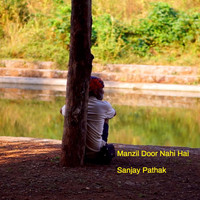Sanjay Pathak - Manzil Door Nahi Hai