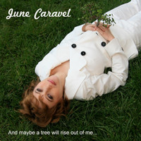 June Caravel - And Maybe a Tree Will Rise out of Me...
