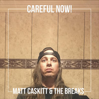Matt Caskitt & the Breaks - Careful Now!