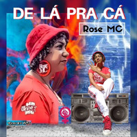 Rose MC - De Lá Pra Cá