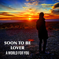 A World For You - Soon to Be Lover