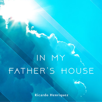 Ricardo  Henriquez - In my Father´s House