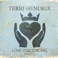 Terri Hendrix - Love You Strong Project 5.1