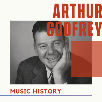Arthur Godfrey - Arthur Godfrey - Music History