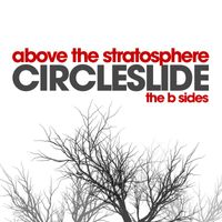Circleslide - Above the Stratosphere: The B Sides