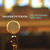 Andrew Peterson - The Reckoning (How Long)