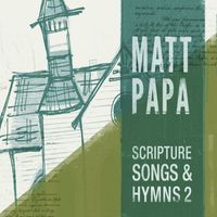 Matt Papa - Scripture Songs and Hymns 2