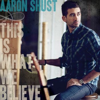 Aaron Shust - This Is What We Believe