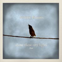Andrew Peterson - Above These City Lights (Live)
