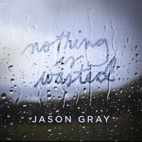 Jason Gray - Nothing Is Wasted
