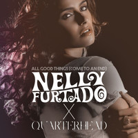 Nelly Furtado, Quarterhead - All Good Things (Come To An End) (Nelly Furtado x Quarterhead)
