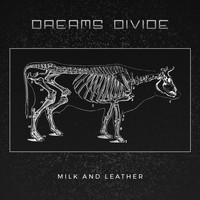 Dreams Divide - Milk and Leather