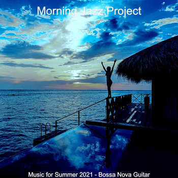 Morning Jazz Project - Music for Summer 2021 - Bossa Nova Guitar