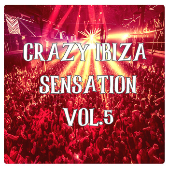 Various Artists - Crazy Ibiza Sensation, Vol.5 (BEST SELECTION OF CLUBBING BALEARIC HOUSE & TECH HOUSE TRACKS)
