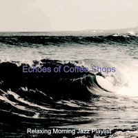 Relaxing Morning Jazz Playlist - Echoes of Coffee Shops