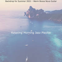 Relaxing Morning Jazz Playlist - Backdrop for Summer 2021 - Warm Bossa Nova Guitar