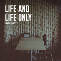 James Bennett - Life and Life Only