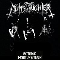 Nunslaughter - Satanic Masturbation (Explicit)