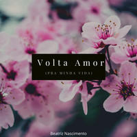 Beatriz Nascimento - Volta Amor (Pra Minha Vida)