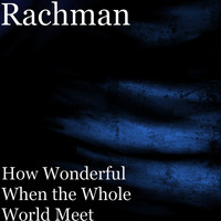 Rachman - How Wonderful When the Whole World Meet