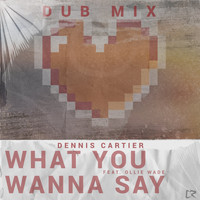 Dennis Cartier - What You Wanna Say (Dub Mix)