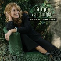 Jaime Jamgochian - Hear My Worship