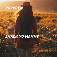 Popcorn - Smack Yo Mammy (Explicit)