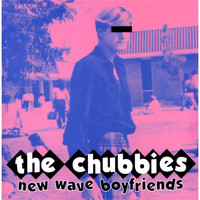 The Chubbies - New Wave Boyfriends