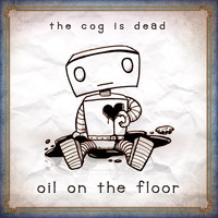 The Cog is Dead - Oil on the Floor