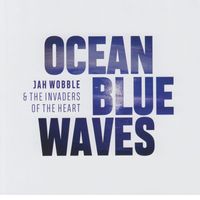 Jah Wobble & The Invaders of the Heart - Ocean Blue Waves
