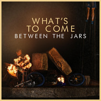 Between The Jars - What's to Come