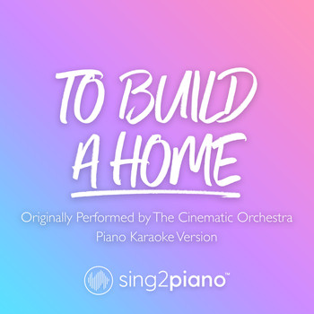 Sing2Piano - To Build A Home (Originally Performed by The Cinematic Orchestra) (Piano Karaoke Version)
