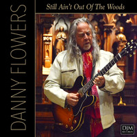 Danny Flowers - Still Ain't out of the Woods