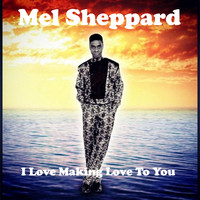 Mel Sheppard - I Love Making Love to You