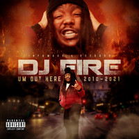 Dj Fire - Um Out Here (2010-2021) (Explicit)