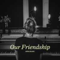 Anna Blanc - Our Friendship