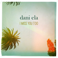 Dani Ela - I Miss You Too
