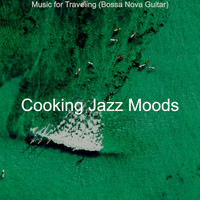 Cooking Jazz Moods - Music for Traveling (Bossa Nova Guitar)